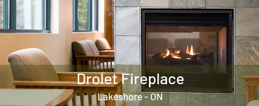 Drolet Fireplace Lakeshore - ON