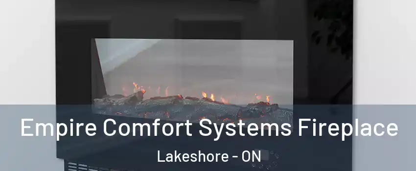 Empire Comfort Systems Fireplace Lakeshore - ON