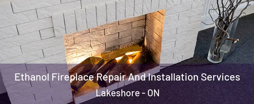  Ethanol Fireplace Repair And Installation Services Lakeshore - ON