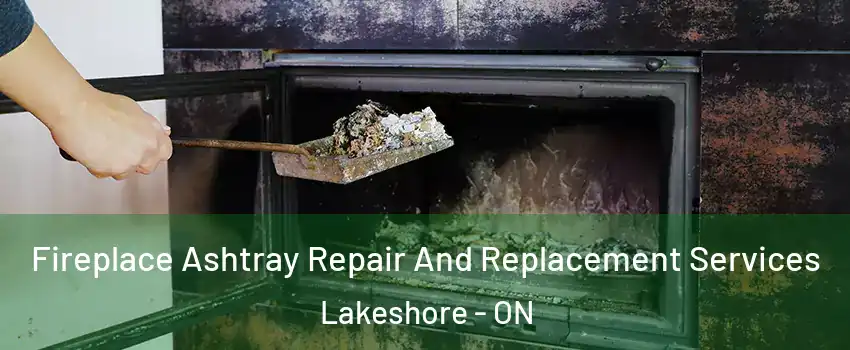  Fireplace Ashtray Repair And Replacement Services Lakeshore - ON