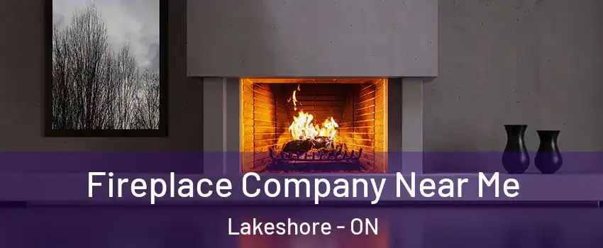  Fireplace Company Near Me Lakeshore - ON