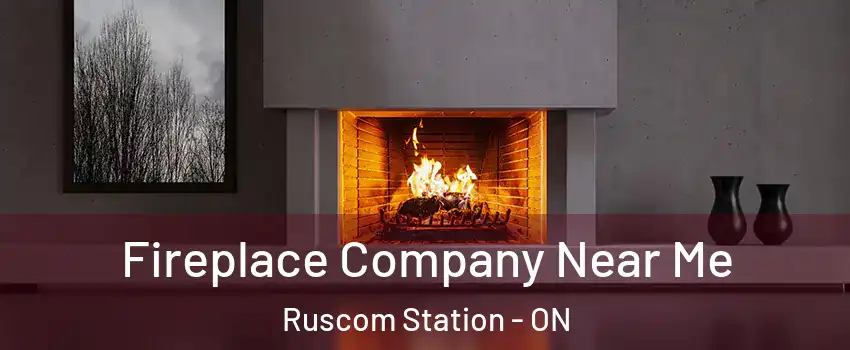 Fireplace Company Near Me Ruscom Station - ON