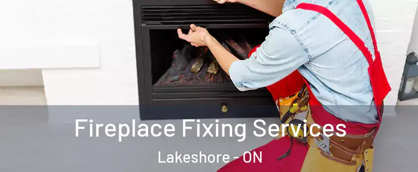  Fireplace Fixing Services Lakeshore - ON