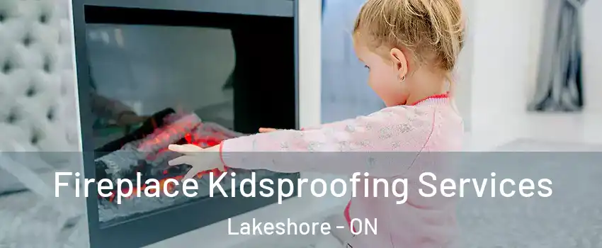  Fireplace Kidsproofing Services Lakeshore - ON