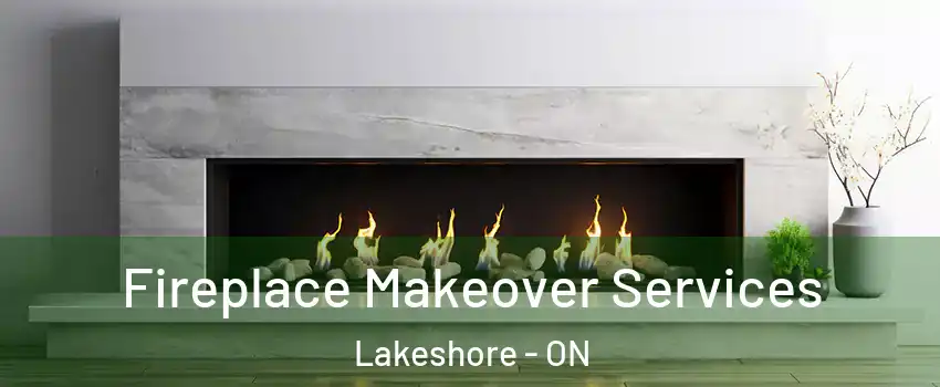 Fireplace Makeover Services Lakeshore - ON