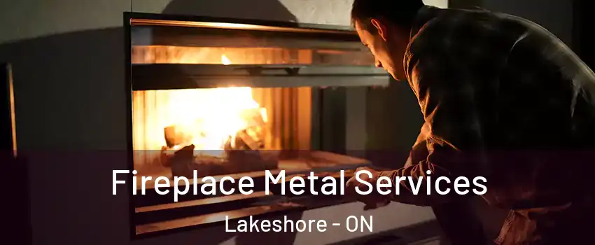 Fireplace Metal Services Lakeshore - ON