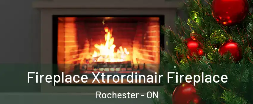 Fireplace Xtrordinair Fireplace Rochester - ON