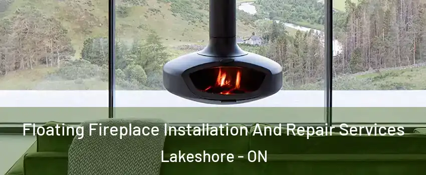  Floating Fireplace Installation And Repair Services Lakeshore - ON