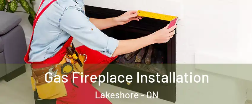  Gas Fireplace Installation Lakeshore - ON