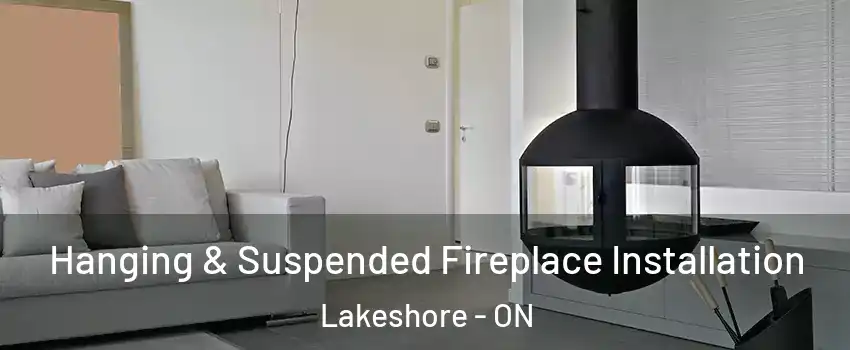 Hanging & Suspended Fireplace Installation Lakeshore - ON