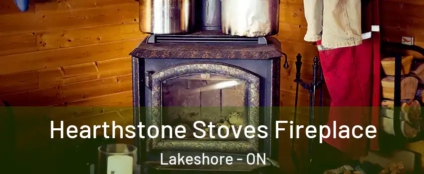 Hearthstone Stoves Fireplace Lakeshore - ON