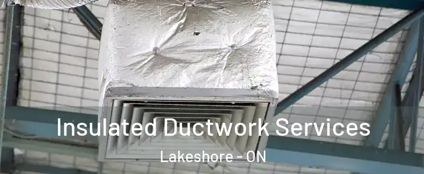  Insulated Ductwork Services Lakeshore - ON