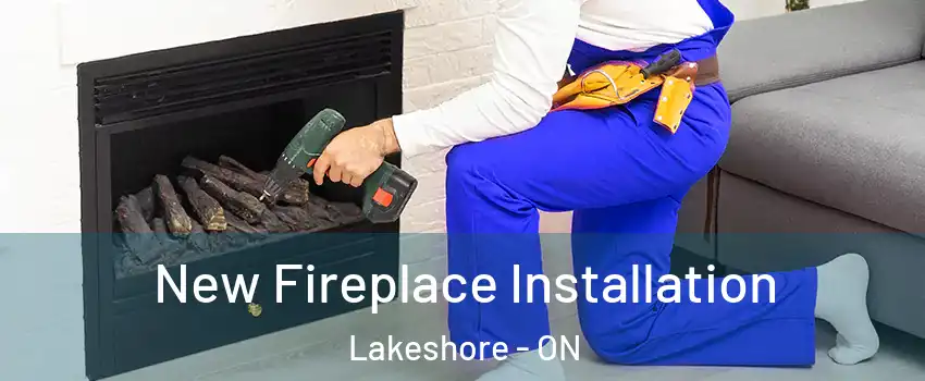 New Fireplace Installation Lakeshore - ON