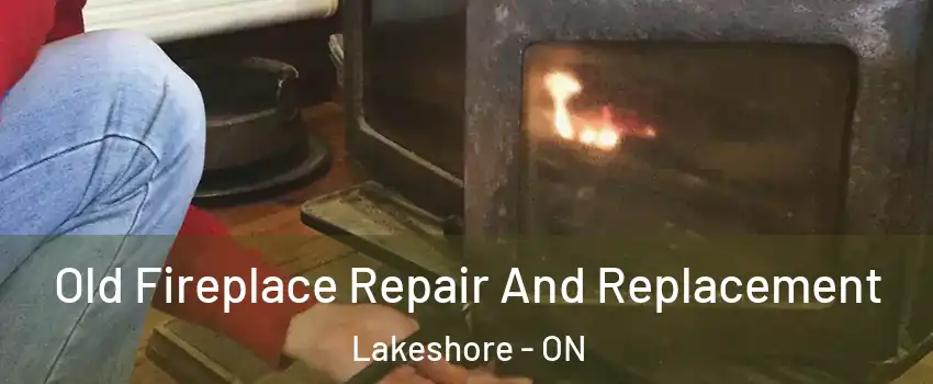  Old Fireplace Repair And Replacement Lakeshore - ON