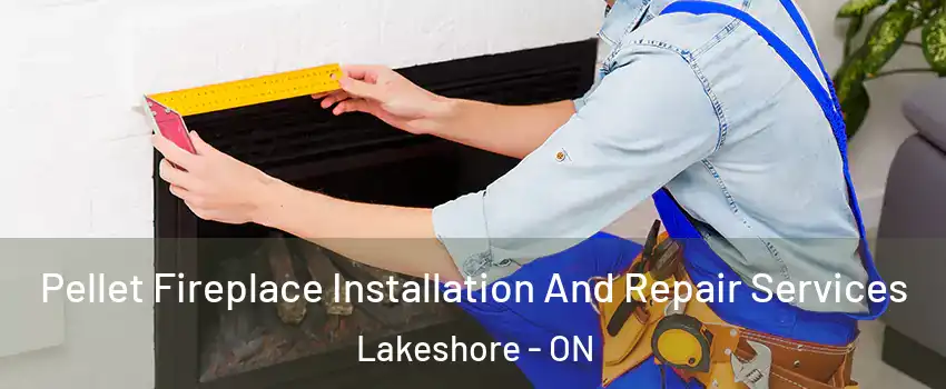  Pellet Fireplace Installation And Repair Services Lakeshore - ON
