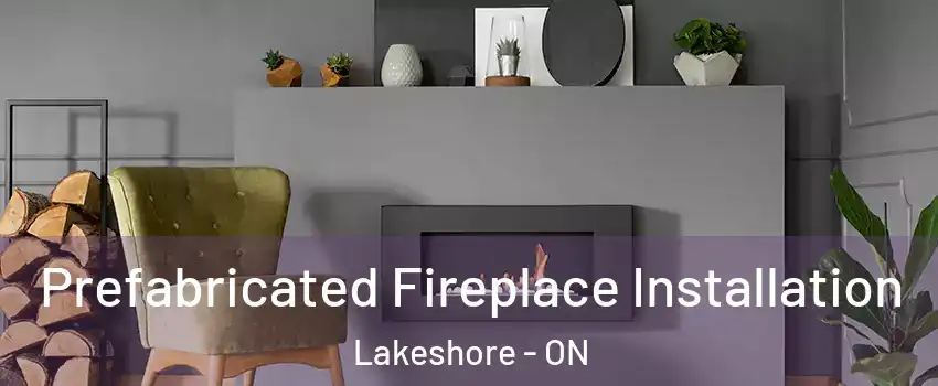  Prefabricated Fireplace Installation Lakeshore - ON