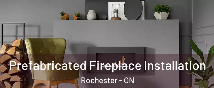  Prefabricated Fireplace Installation Rochester - ON