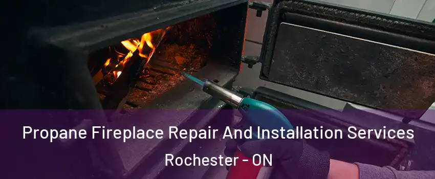 Propane Fireplace Repair And Installation Services Rochester - ON