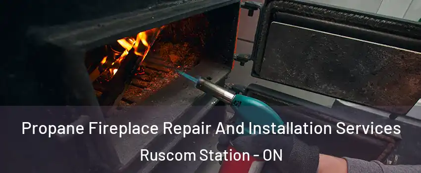 Propane Fireplace Repair And Installation Services Ruscom Station - ON