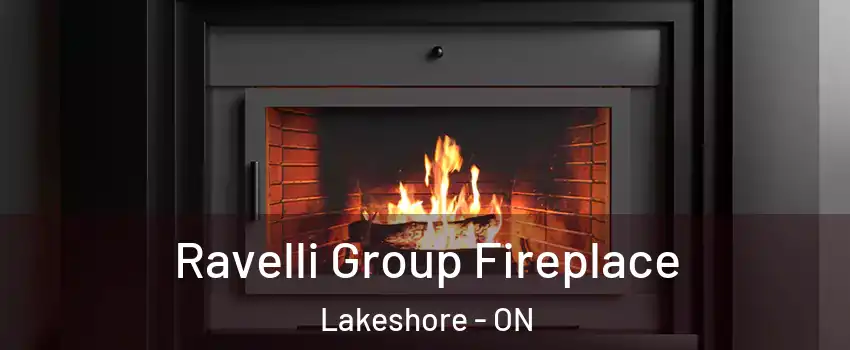 Ravelli Group Fireplace Lakeshore - ON