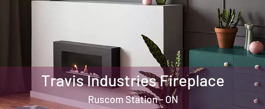  Travis Industries Fireplace Ruscom Station - ON