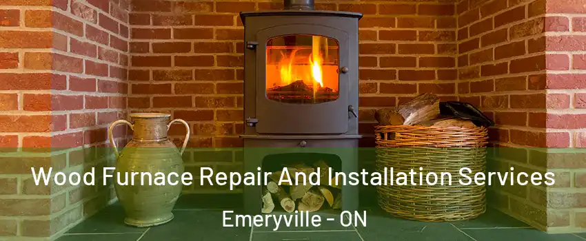  Wood Furnace Repair And Installation Services Emeryville - ON